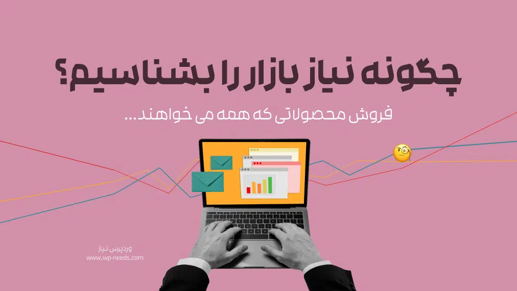 چگونه نیاز بازار را بشناسیم؟ (راهنمای عملی + ۱۰ مثال واقعی)
