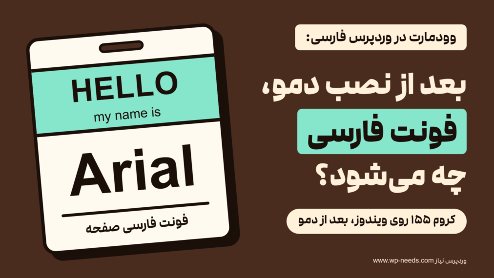 برچسب نام روی زمینه قهوه‌ای، با نوار سبز و عبارت «HELLO my name is» و نام درشت «Arial»، کنار عنوان «وودمارت در وردپرس فارسی: بعد از نصب دمو، فونت فارسی چه می‌شود؟» و نوار «کروم ۱۵۵ روی ویندوز، بعد از دمو»